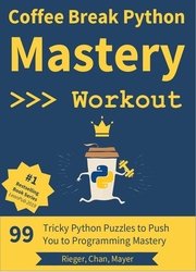 Coffee Break Python - Mastery Workout : 99 Tricky Python Puzzles to Push You to Programming Mastery