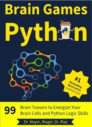 Brain Games Python: 99 Brain Teasers for Beginners to Energize Your Brain Cells and Python Logic Skills