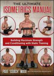 The Ultimate Isometrics Manual, Building Maximum Strength and Conditioning with Static Training