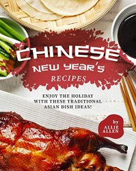 Chinese New Year's Recipes: Enjoy the Holiday with These Traditional Asian Dish Ideas!