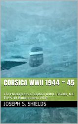 Corsica WWII 1944 - 45: The Photographs of Captain Jack E. Shields, M.D. The 57th Bombardment Wing