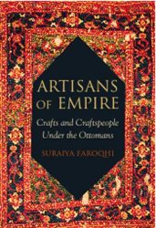Artisans of Empire: Crafts and Craftspeople Under the Ottomans