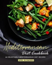 Mediterranean Diet Cookbook: 60 Delectable Mediterranean Diet Recipes