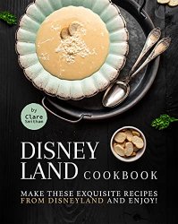 Disneyland Cookbook: Make These Exquisite Recipes from Disneyland and Enjoy!