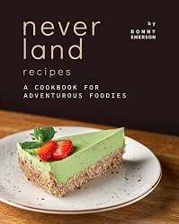 Neverland Recipes: A Cookbook for Adventurous Foodies