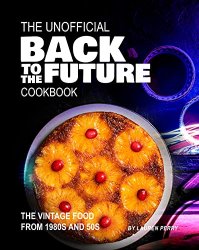 The Unofficial Back to the Future Cookbook: The Vintage Food from 1980s and 50s