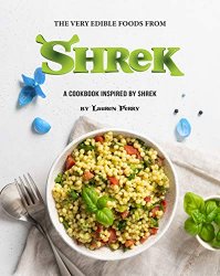 The Very Edible Foods from Shrek: A Cookbook inspired by Shrek