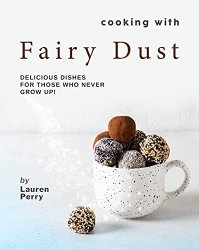 Cooking with Fairy Dust: Delicious Dishes for Those Who Never Grow Up!