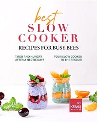 Best Slow Cooker Recipes for Busy Bees: Tired and Hungry After a Hectic Day? Your Slow Cooker to the Rescue!