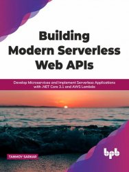 Building Modern Serverless Web APIs: Develop Microservices and Implement Serverless Applications with .NET Core 3.1