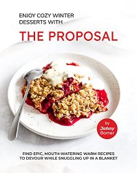 Enjoy Cozy Winter Desserts with The Proposal: Find Epic, Mouth-Watering Warm Recipes to Devour While Snuggling Up in A Blanket