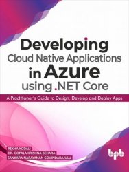 Developing Cloud Native Applications in Azure using .NET Core : A Practitioner’s Guide to Design, Develop and Deploy Apps