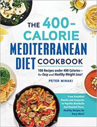 The 400-Calorie Mediterranean Diet Cookbook: 100 Recipes under 400 Calories―for Easy and Healthy Weight Loss!