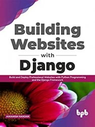 Building Websites with Django: Build and Deploy Professional Websites with Python Programming and the Django Framework