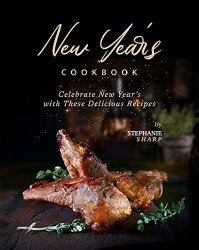 New Year's Cookbook: Celebrate New Year's with These Delicious Recipes