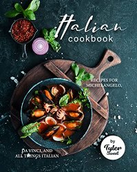 Italian Cookbook: Recipes For Michelangelo, Da Vinci, and All Things Italian
