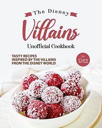 The Disney Villains Unofficial Cookbook: Tasty Recipes Inspired by the Villains from the Disney World