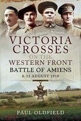 Victoria Crosses on the Western Front – Battle of Amiens: 8-13 August 1918