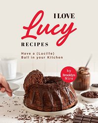 I Love Lucy Recipes: Have a (Lucille) Ball in your Kitchen