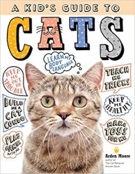 Kid's Guide to Cats, A: How to Train, Care For, and Play and Communicate with Your Amazing Pet!
