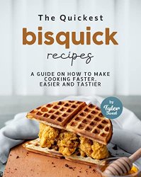 The Quickest Bisquick Recipes: A Guide on How to Make Cooking Faster, Easier and Tastier