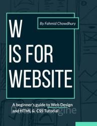 W is for Website: Complete HTML & CSS for all: Master Web Design using Complete and Comprehensive guide