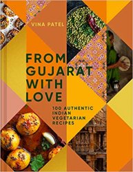 From Gujarat, With Love: 100 Easy Indian Vegetarian Recipes