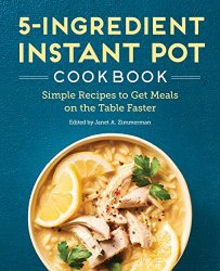 5-Ingredient Instant Pot Cookbook: Simple Recipes to Get Meals on the Table Faster