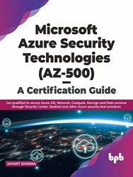 Microsoft Azure Security Technologies (AZ-500) - A Certification Guide: Get qualified to secure Azure AD, Network, Compute