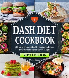 Dash Diet Cookbook: 365 Days of Heart-Healthy Recipes to Lower Your Blood Pressure & Lose Weight