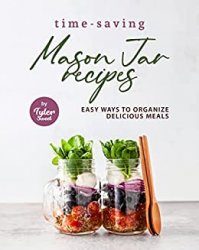 Time-Saving Mason Jar Recipes: Easy Ways to Organize Delicious Meals
