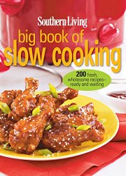Southern Living Big Book of Slow Cooking: 200 Fresh, Wholesome Recipe-Ready and Waiting