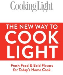 The New Way To Cook Light: Fresh Food & Bold Flavors for Today's Home Cook