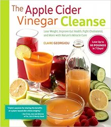 The Apple Cider Vinegar Cleanse: Lose Weight, Improve Gut Health, Fight Cholesterol, and More with Nature's Miracle Cure