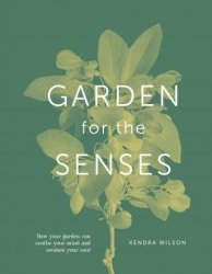Garden for the Senses: How Your Garden Can Soothe Your Mind and Awaken Your Soul