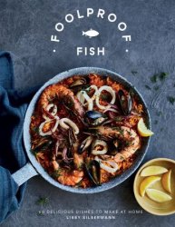 Foolproof Fish: 60 Delicious Dishes to Make at Home