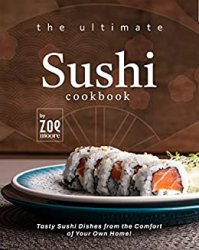 The Ultimate Sushi Cookbook: Tasty Sushi Dishes from the Comfort of Your Own Home!