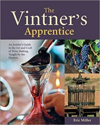 The Vintner's Apprentice: An Insider's Guide to the Art and Craft of Wine Making, Taught by the Masters