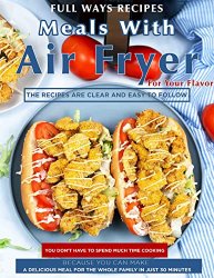 Full Ways Recipes Meals With Air Fryer For Your Flavor