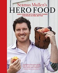 Seamus Mullen's Hero Food: How Cooking with Delicious Things Can Make Us Feel
