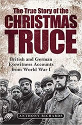 The True Story of the Christmas Truce : British and German Eyewitness Accounts From World War I