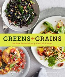 Greens + Grains: Recipes for Deliciously Healthful Meals