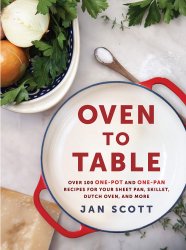 Oven to Table: Over 100 One-Pot and One-Pan Recipes for Your Sheet Pan, Skillet, Dutch Oven, and More
