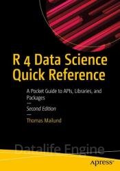 R 4 Data Science Quick Reference: A Pocket Guide to APIs, Libraries, and Packages, 2nd Edition