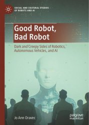 Good Robot, Bad Robot: Dark and Creepy Sides of Robotics, Autonomous Vehicles, and AI