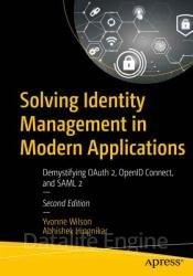 Solving Identity Management in Modern Applications: Demystifying OAuth 2, OpenID Connect, and SAML 2, Second Edition