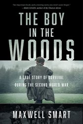 The Boy in the Woods: A True Story of Survival During the Second World War