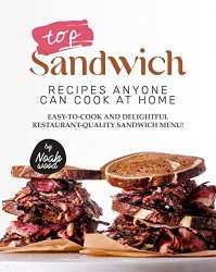 Top Sandwich Recipes Anyone Can Cook at Home: Easy-To-Cook and Delightful Restaurant-Quality Sandwich Menu!