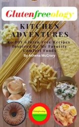 Glutenfreeology Kitchen Adventures 80 DIY Gluten Free Recipes Inspired By My Favorite Comfort Foods
