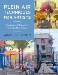 Plein Air Techniques for Artists: Principles and Methods for Painting in Natural Light